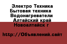 Электро-Техника Бытовая техника - Водонагреватели. Алтайский край,Новоалтайск г.